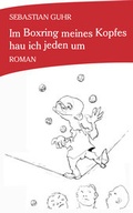 Cover: Im Boxring meines Kopfes hau ich jeden um - Eichenspinner Verlag
