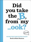 Cover: Books That Drive Kids CRAZY!: Did You Take the B from My _ook? - Little, Brown Young Readers