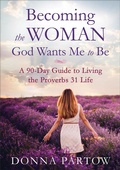 Cover: Becoming the Woman God Wants Me to Be - A 90-Day Guide to Living the Proverbs 31 Life - Fleming H. Revell Company