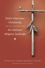 Cover: Native Americans, Christianity, and the Reshaping of the American Religious Landscape - The University of North Carolina Press