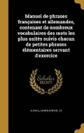Cover: Manuel de phrases francaises et allemandes, contenant de nombreux vocabulaires des mots les plus usites suivis chacun de petites phrases elementaires servant d'exercice - Wentworth Press