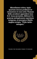 Cover: Miscellanea critica, typis quartum excusa prodeunt ex recensione et cum notis Thomae Kidd, accedunt appendicis loco R.D. lusus juveniles, Miltoni P.A. graecae metaphraseos specimen integrum, et excerpta e libello anglice scripto, "Tittle-tattle-mongers." - Creative Media Partners, LLC