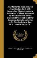 Cover: A Letter to the Right Hon. Sir John Sinclair, Bart. M.P., Supporting His Arguments in Refutation of Those Advanced by Mr. Huskisson, on the Supposed Depreciation of Our Currency, Including a Letter to Sir Charles Prince, Bart. M.P. ... on the Report Of... - Wentworth Press