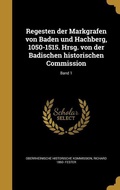 Cover: Regesten der Markgrafen von Baden und Hachberg, 1050-1515. Hrsg. von der Badischen historischen Commission; Band 1 - Creative Media Partners, LLC