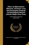 Cover: Plays, by Bj&ouml;rnstjerne Bj&ouml;rnson. 2d Series. Love and Geography (Geografi Og Kjaerlighed) Beyond Human Might (Over Evne - Creative Media Partners, LLC