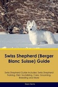 Cover: Swiss Shepherd (Berger Blanc Suisse) Guide Swiss Shepherd Guide Includes - Global Pet Care International