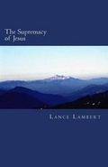 Cover: The Supremacy of Jesus - Lance Lambert Ministries, Incorporated