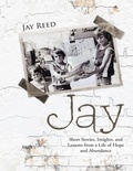 Cover: Jay: Short Stories, Insights, and Lessons from a Life of Hope and Abundance - Lulu Publishing Services
