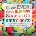Cover: Never, Ever, Serve Sugary Snacks on Rainy Days, Rev. Ed. - Gryphon House