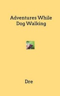 Cover: Adventures While Dog Walking - Blurb
