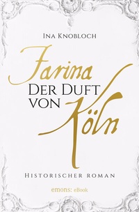 Abbildung von: Farina - Der Duft von Köln. Die große Kölner Parfüm-Saga: Der Siegeszug - Emons Verlag