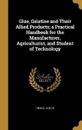 Cover: Glue, Gelatine and Their Allied Products; a Practical Handbook for the Manufacturer, Agriculturist, and Student of Technology - Wentworth Press