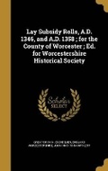 Cover: Lay Subsidy Rolls, A.D. 1346, and A.D. 1358; for the County of Worcester; Ed. for Worcestershire Historical Society - Wentworth Press