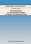 Cover: Die Kompensation von Ungleichgewichtslagen im Arbeits- und Verbraucherrecht - Centaurus Verlag & Media