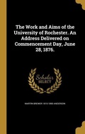 Cover: The Work and Aims of the University of Rochester. An Address Delivered on Commencement Day, June 28, 1876. - Creative Media Partners, LLC