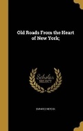 Cover: Old Roads From the Heart of New York; - Wentworth Press