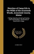 Cover: Sketches of Camp Life in the Wilds of the Aroostook Woods, Aroostook County, Maine - Wentworth Press