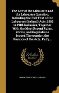 Cover: The Law of the Labourers and the Labourers Question, Including the Full Text of the Labourers (Ireland) Acts, 1883 to 1906 Inclusive, Together With the Most Recent Rules, Forms, and Regulations Issued Thereunder, the Finance of the Acts, Fully... - Wentworth Press