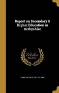 Cover: Report on Secondary & Higher Education in Derbyshire - Wentworth Press