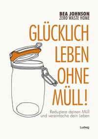 Abbildung von: Zero Waste Home -Glücklich leben ohne Müll! - Verlag Ludwig
