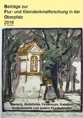 Cover: Beitr&auml;ge zur Flur- und Kleindenkmalforschung in der Oberpfalz / Beitr&auml;ge zur Flur- und Kleindenkmalforschung in der Oberpfalz 2016 - Bodner, E