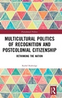 Cover: Multicultural Politics of Recognition and Postcolonial Citizenship - Routledge