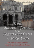 Cover: From Sacred Waters and Pagan Goddesses to Holy Wells: the Cult of Saints and the Virgin Mary in Medieval Britain - Lulu.com