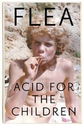 Cover: Acid For The Children - The autobiography of Flea, the Red Hot Chili Peppers legend - Headline Book Publishing