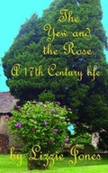 Cover: The Yew and the Rose: A 17th Century Life - Grosvenor House Publishing Ltd