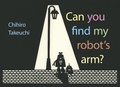 Cover: Can You Find My Robot's Arm? - Tundra Books