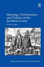 Cover: Marriage, Performance, and Politics at the Jacobean Court - Routledge