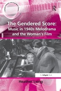 Cover: The Gendered Score: Music in 1940s Melodrama and the Woman's Film - Routledge