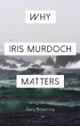 Cover: Why Iris Murdoch Matters - Bloomsbury Academic