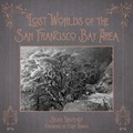 Cover: Lost Worlds of the San Francisco Bay Area - Heyday Books