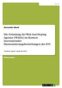 Abbildung von: Die Gruendung der Welt Anti-Doping Agentur (WADA) im Kontext internationaler Harmonisierungsbestrebungen des IOC - GRIN Verlag