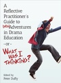 Cover: A Reflective Practitioner's Guide to (Mis)Adventures in Drama Education - or - What Was I Thinking? - Intellect Books