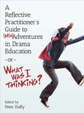 Cover: A Reflective Practitioner's Guide to (Mis)Adventures in Drama Education - or - What Was I Thinking? - Intellect Books