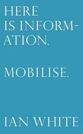 Cover: Here is Information. Mobilise: Selected Writings by Ian White 2016 - LUX