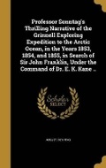 Cover: Professor Sonntag's Thrilling Narrative of the Grinnell Exploring Expedition to the Arctic Ocean, in the Years 1853, 1854, and 1855, in Search of Sir John Franklin, Under the Command of Dr. E. K. Kane .. - Wentworth Press