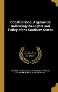 Enlarge image Cover: Constitutional Arguments Indicating the Rights and Policy of the Southern States - Wentworth Press