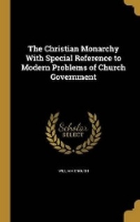 Enlarge image Cover: The Christian Monarchy With Special Reference to Modern Problems of Church Government - Wentworth Press