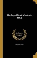 Cover: The Republic of Mexico in 1882; - Wentworth Press