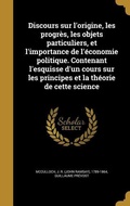 Cover: Discours sur l'origine, les progr&egrave;s, les objets particuliers, et l'importance de l'&eacute;conomie politique. Contenant l'esquisse d'un cours sur les principes et la th&eacute;orie de cette science - Creative Media Partners, LLC
