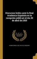 Cover: Discursos leidos ante la Real Academia Espanola en la recepcion publi ari el dia 30 de abril de 1905 - Wentworth Press