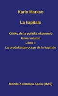 Cover: La kapitalo. Kritiko de la politika ekonomio. Unua volumo - Monda Asembleo Socia