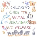 Cover: A Children's Guide to Animal Behaviour and Welfare - TOLFA