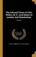 Cover: The Life and Times of John Wilkes, M. P., Lord Mayor of London, and Chamberlain; Volume 2 - Wentworth Press
