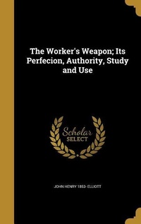 Enlarge image Cover: The Worker's Weapon; Its Perfecion, Authority, Study and Use - Creative Media Partners, LLC