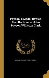 Enlarge image Cover: Payson, a Model Boy; or, Recollections of John Payson Williston Clark - Creative Media Partners, LLC