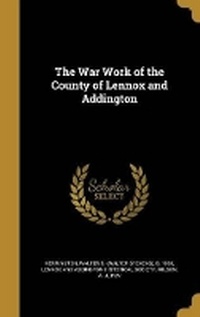 Enlarge image Cover: The War Work of the County of Lennox and Addington - Wentworth Press